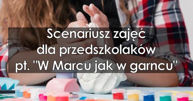W marcu jak w garncu przedszkole – kreatywne zajęcia dla dzieci W marcu jak w garncu przedszkole – kreatywne zajęcia dla dzieci